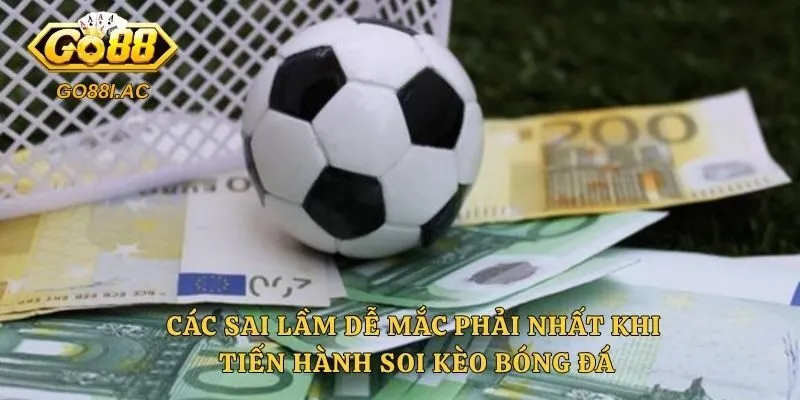 Mẹo Soi Kèo Bóng Đá Chuẩn Nhất Để Thắng Lớn Tại Mọi Trận Đấu 5 Các sai lầm dễ mắc phải nhất khi tiến hành soi kèo bóng đá