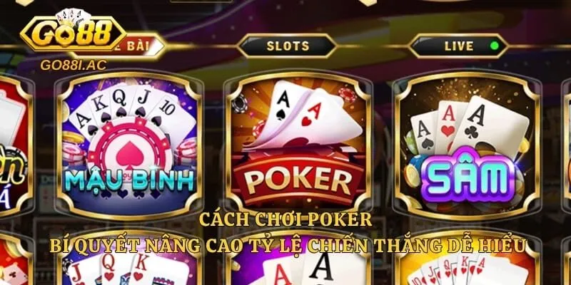 Cách Chơi Poker - Bí Quyết Nâng Cao Tỷ Lệ Chiến Thắng Dễ Hiểu 