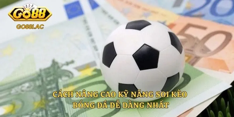 Mẹo Soi Kèo Bóng Đá Chuẩn Nhất Để Thắng Lớn Tại Mọi Trận Đấu 6 Cách nâng cao kỹ năng soi kèo bóng đá dễ dàng nhất