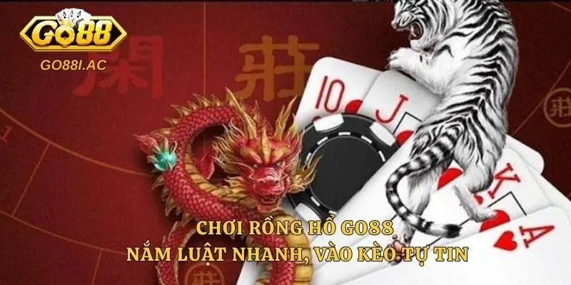 Chơi Rồng Hổ Go88 – Nắm Luật Nhanh, Vào Kèo Tự Tin