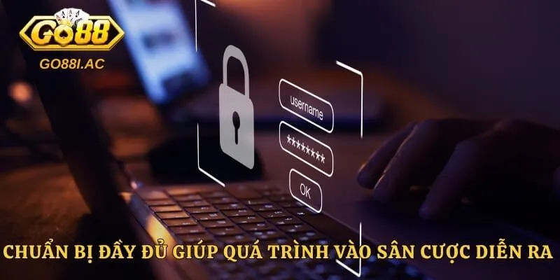 Chuẩn bị đầy đủ giúp quá trình vào sân cược diễn ra suôn sẻ