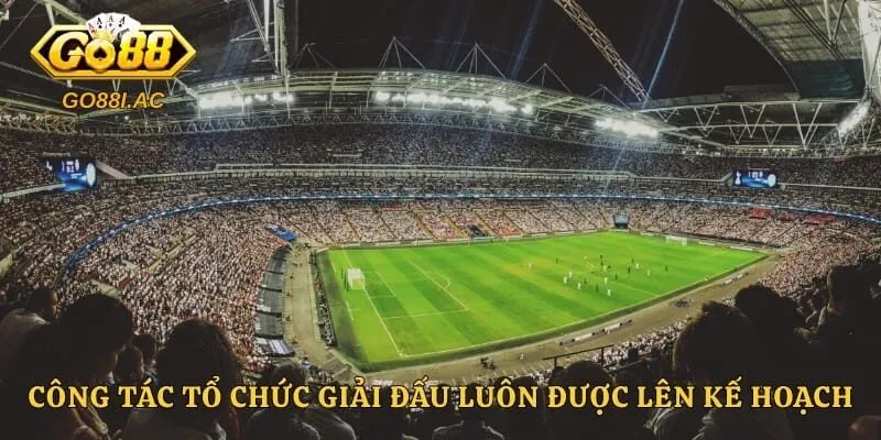 Công tác tổ chức giải đấu luôn được lên kế hoạch vô cùng chi tiết 