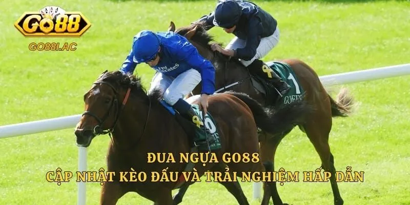 Đua Ngựa Go88 – Cập Nhật Kèo Đấu Và Trải Nghiệm Hấp Dẫn