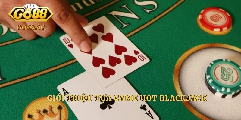 Giới thiệu tựa game hot Blackjack