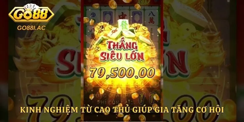 Kinh nghiệm từ cao thủ giúp gia tăng cơ hội chiến thắng