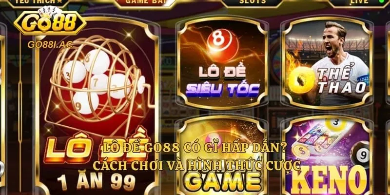 Lô Đề Go88 Có Gì Hấp Dẫn? Cách Chơi Và Hình Thức Cược