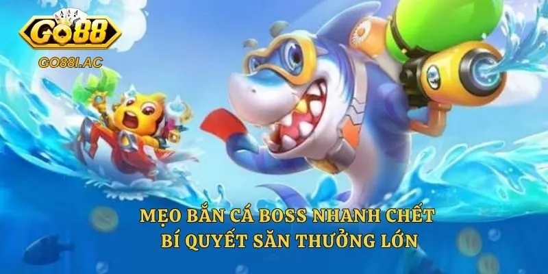 Mẹo Bắn Cá Boss Nhanh Chết – Bí Quyết Săn Thưởng Lớn 