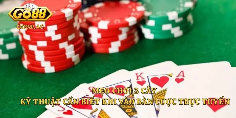 Mẹo Chơi 3 Cây - Kỹ Thuật Cần Biết Khi Vào Bàn Cược Trực Tuyến