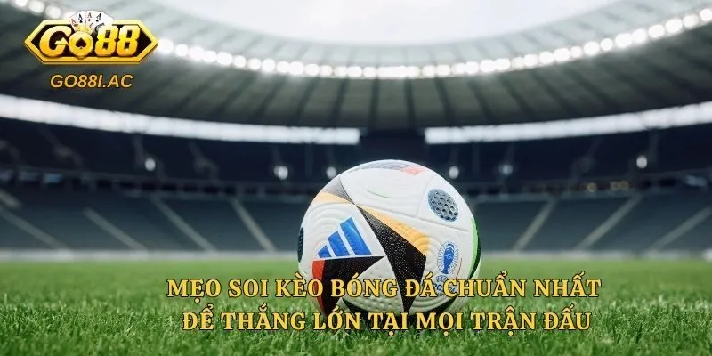 Mẹo Soi Kèo Bóng Đá Chuẩn Nhất Để Thắng Lớn Tại Mọi Trận Đấu