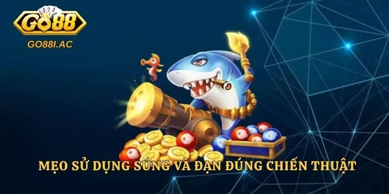 Bí Kíp Bắn Cá Vàng Ăn Xu Nhanh - Công Thức Săn Thưởng Từ Cao Thủ 3 Mẹo sử dụng súng và đạn đúng chiến thuật