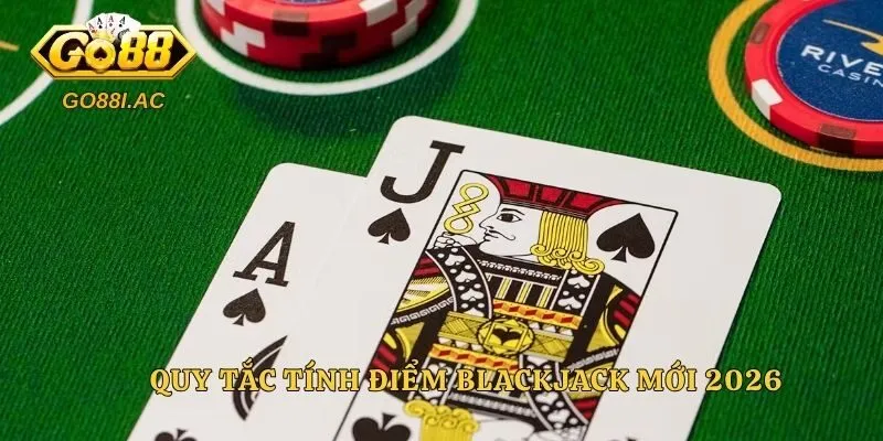 Quy tắc tính điểm Blackjack mới 2026