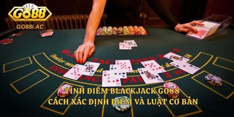 Tính Điểm Blackjack Go88 – Cách Xác Định Điểm Và Luật Cơ Bản