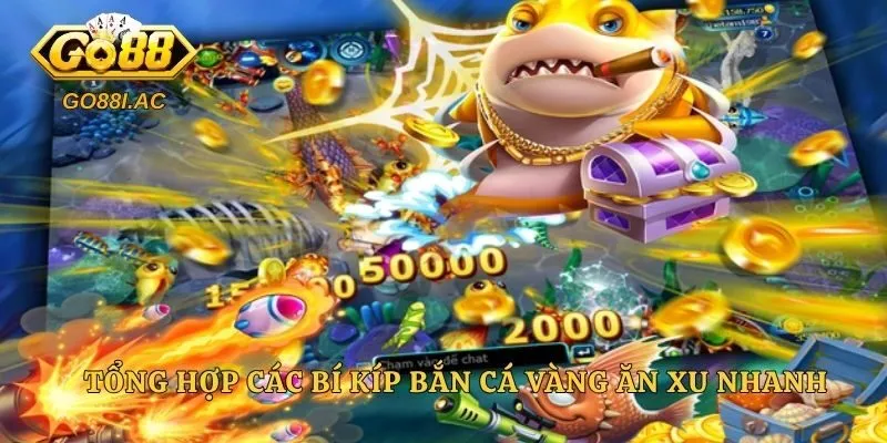 Bí Kíp Bắn Cá Vàng Ăn Xu Nhanh - Công Thức Săn Thưởng Từ Cao Thủ 4 Tổng hợp các bí kíp bắn cá vàng ăn xu nhanh
