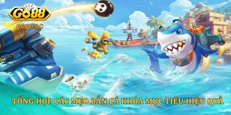 Mẹo Bắn Cá Khóa Mục Tiêu - Bí Quyết Săn Boss Chuẩn Xác 4 Tổng hợp các mẹo bắn cá khóa mục tiêu hiệu quả
