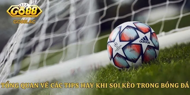 Mẹo Soi Kèo Bóng Đá Chuẩn Nhất Để Thắng Lớn Tại Mọi Trận Đấu 2 Tổng quan về các tips hay khi soi kèo trong bóng đá