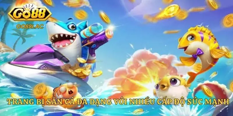 Bắn Cá Hải Tặc – Phiêu Lưu Săn Kho Báu Đổi Thưởng Cực Khủng 3 Trang bị săn cá đa dạng với nhiều cấp độ sức mạnh